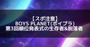 【スポ注意】BOYS PLANET(ボイプラ) 第3回順位発表式の生存者＆脱落者