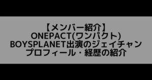 ONEPACT(ワンパクト)|ジェイチャン プロフィール・経歴の紹介【ソロデビュー】