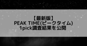 【最新版】PEAK TIME(ピークタイム)1pick調査結果を公開
