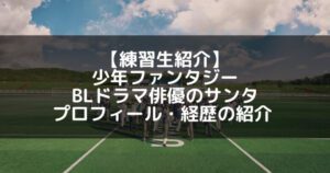 少年ファンタジー|サンタ プロフィール・経歴の紹介【BL俳優】