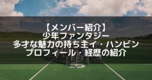 少年ファンタジー｜イハンビン プロフィール・経歴の紹介【EZ所属】