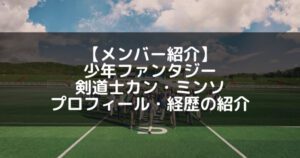 少年ファンタジー|カンミンソ プロフィール・経歴の紹介【剣道士】