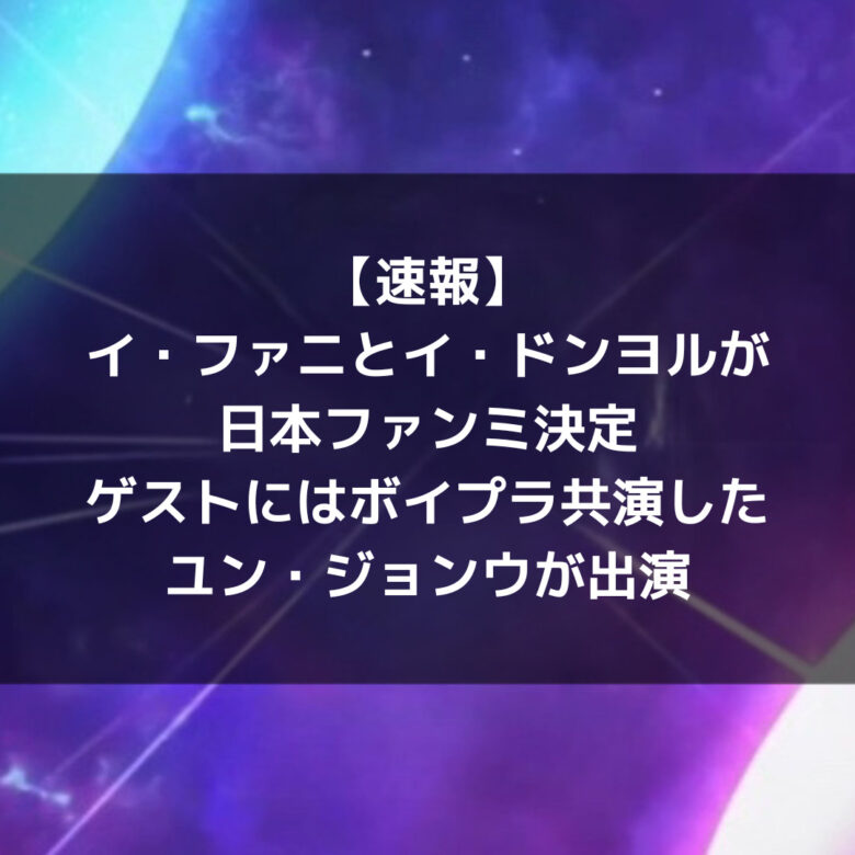 ボイプラ|イファニとイドンヨルが日本でファンミ決定!スペシャルゲストも!