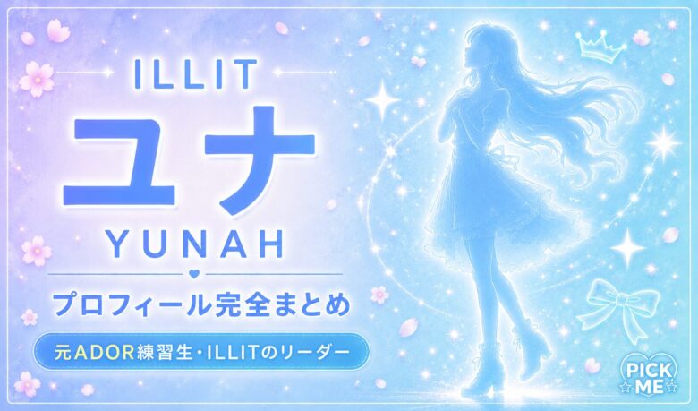 【ILLIT】ユナ（ノ・ユナ）プロフィールまとめ！元ADOR練習生からRU Next?経由でILLITリーダーへ！韓国出身最年長メンバーを徹底解説【2026年最新】