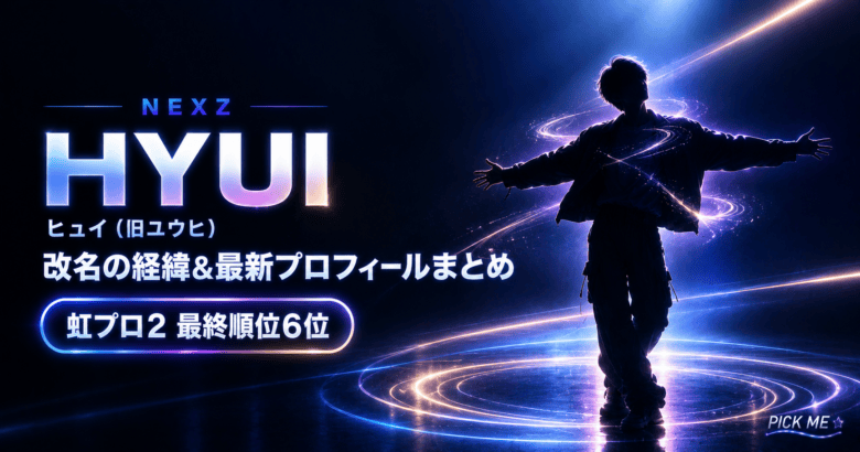 NEXZ HYUI(ヒュイ)|改名理由・虹プロ順位まとめ