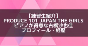 日プ3女子|古橋沙也佳 プロフィール・経歴の紹介【ピアノが得意】