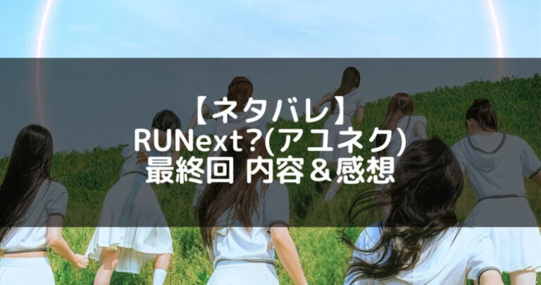 RUNext?(アユネク)|最終回 ネタバレ内容&感想【ファイナル】