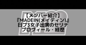 MADEIN (メイディン)|日プ3女子出演のセリナ プロフィール・経歴の紹介