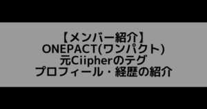 ONEPACT(ワンパクト)|テグ プロフィール・経歴の紹介【元Ciipher】
