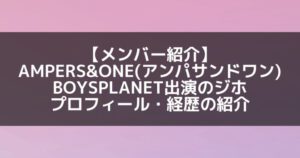 AMPERS&ONE|ボイプラ出演のジホ プロフィール・経歴の紹介【FNC所属】