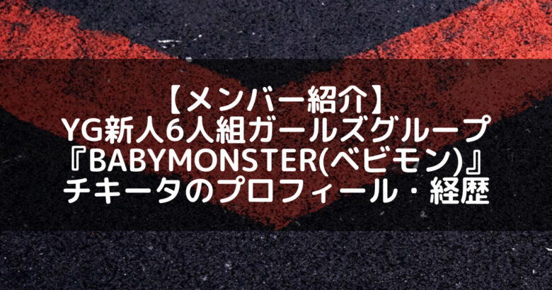 BABYMONSTER(ベビモン)｜YG新人グループメンバーのチキータ プロフィール・経歴の紹介【K-POP界最年少】