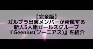 Geenius(ジーニアス)｜メンバープロフィールや経歴、活動詳細まとめ