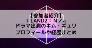 I-LAND2(アイランド2)｜ドラマ出演 キム・ギュリのプロフィールや経歴の一覧まとめ