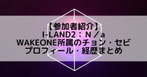 I-LAND2(アイランド2)|WAKEONE所属 チョン・セビのプロフィールや経歴の一覧まとめ