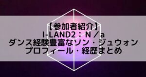 I-LAND2(アイランド2)|ダンス経験が豊富なソン・ジュウォンのプロフィールや経歴の一覧まとめ