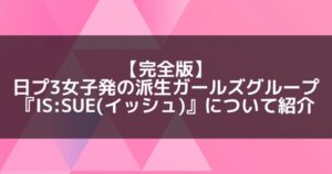 IS:SUE(イッシュ)|日プ女子の派生グループとして誕生した4人グループのメンバープロフィール&活動情報について紹介