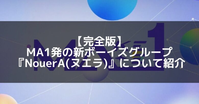 NouerA(ヌエラ)｜MAKEMATE1(MA1)にて誕生した7人グループのメンバープロフィール&活動情報について紹介