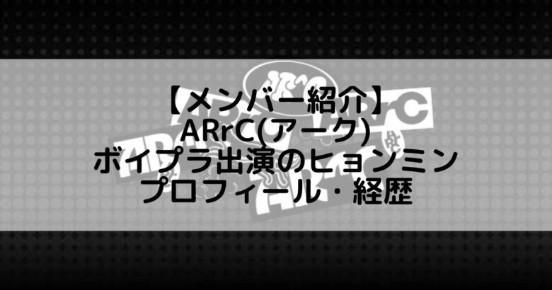 ARrC (アーク)｜ボイプラ出演のヒョンミン プロフィール・経歴の紹介