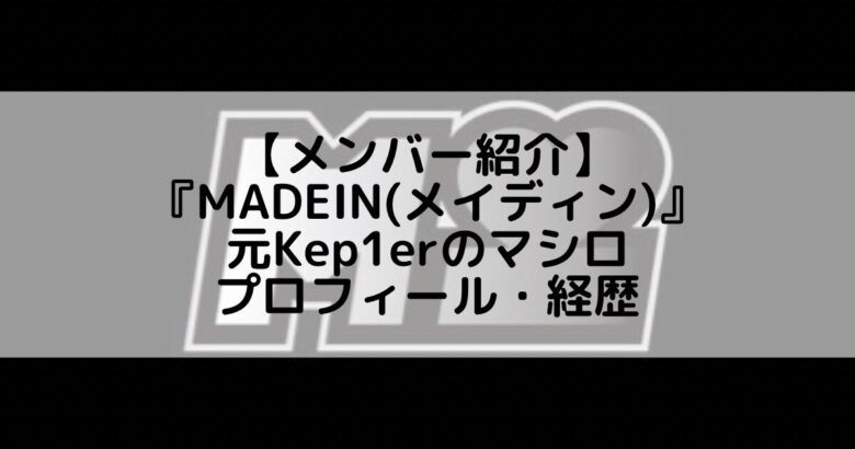 MADEIN (メイディン)｜元Kep1erのマシロ プロフィール・経歴の紹介