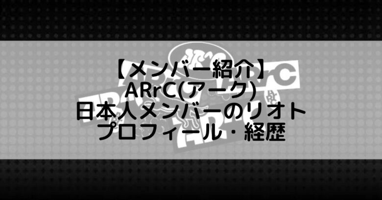 ARrC (アーク)｜日本人メンバーのリオト プロフィール・経歴の紹介