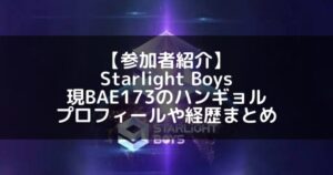Starlight Boys|現BAE173 ハンギョルのプロフィールや経歴の一覧まとめ