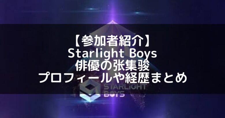 Starlight Boys(スタボ)｜俳優 张集骏(チャン・ジジュン)のプロフィールや経歴の一覧まとめ