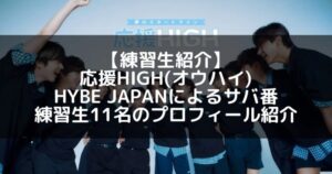 応援HIGH(オウハイ)|練習生11人のプロフィール一覧まとめ