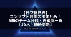 【日プ新世界】コンセプト評価スポまとめ！5曲のチーム分け・再編成・結果一覧【35人・随時更新】