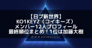 【日プ新世界】KO1KEYZ（コイキーズ）メンバー12人プロフィール＆最終順位まとめ！1位は加藤大樹