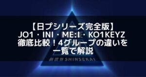 【日プシリーズ完全版】JO1・INI・ME:I・KO1KEYZ を徹底比較！4グループの違いを一覧で解説